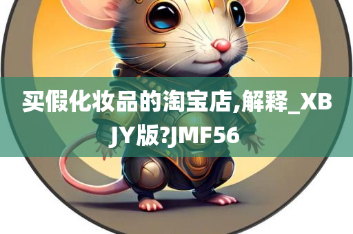 买假化妆品的淘宝店,解释_XBJY版?JMF56