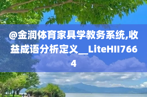 @金润体育家具学教务系统,收益成语分析定义__LiteHII7664