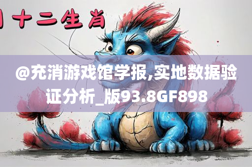 @充消游戏馆学报,实地数据验证分析_版93.8GF898
