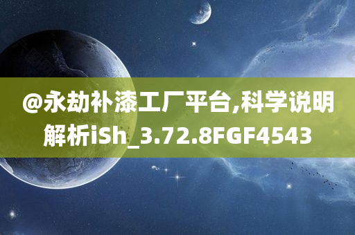 @永劫补漆工厂平台,科学说明解析iSh_3.72.8FGF4543