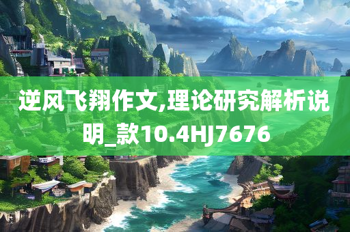 逆风飞翔作文,理论研究解析说明_款10.4HJ7676