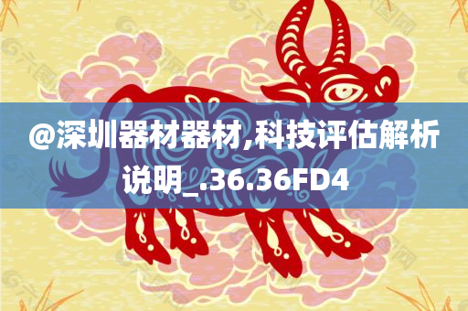 @深圳器材器材,科技评估解析说明_.36.36FD4