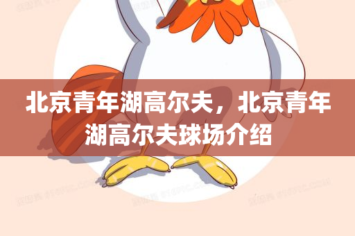 北京青年湖高尔夫，北京青年湖高尔夫球场介绍