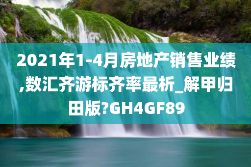 2021年1-4月房地产销售业绩,数汇齐游标齐率最析_解甲归田版?GH4GF89
