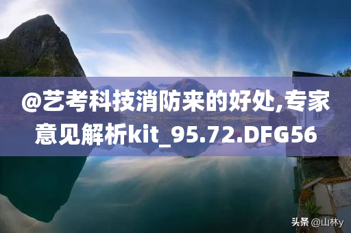 @艺考科技消防来的好处,专家意见解析kit_95.72.DFG56
