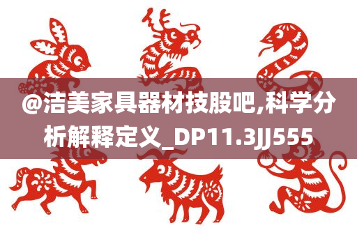 @洁美家具器材技股吧,科学分析解释定义_DP11.3JJ555