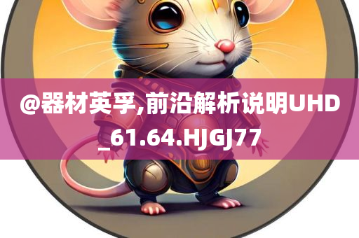@器材英孚,前沿解析说明UHD_61.64.HJGJ77