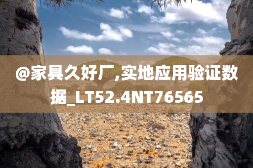 @家具久好厂,实地应用验证数据_LT52.4NT76565