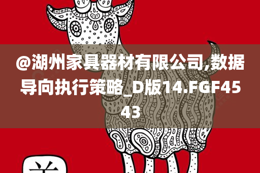@湖州家具器材有限公司,数据导向执行策略_D版14.FGF4543