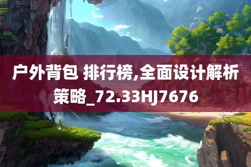 户外背包 排行榜,全面设计解析策略_72.33HJ7676