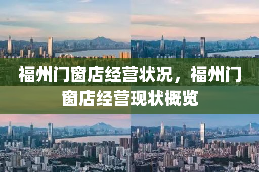 福州门窗店经营状况，福州门窗店经营现状概览