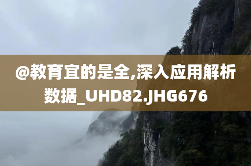 @教育宜的是全,深入应用解析数据_UHD82.JHG676