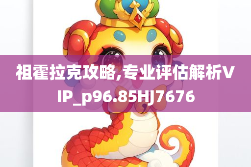 祖霍拉克攻略,专业评估解析VIP_p96.85HJ7676