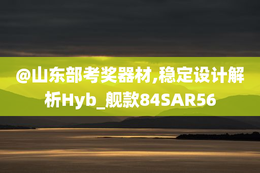 @山东部考奖器材,稳定设计解析Hyb_舰款84SAR56