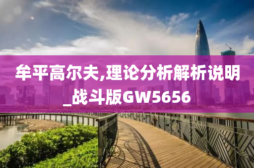 牟平高尔夫,理论分析解析说明_战斗版GW5656