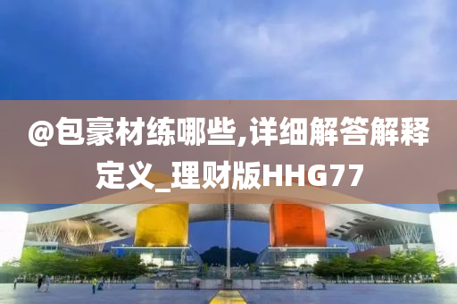 @包豪材练哪些,详细解答解释定义_理财版HHG77