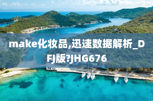 make化妆品,迅速数据解析_DFJ版?JHG676