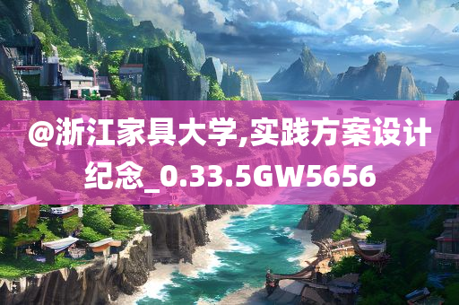 @浙江家具大学,实践方案设计纪念_0.33.5GW5656