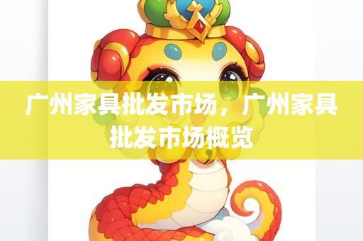 广州家具批发市场，广州家具批发市场概览