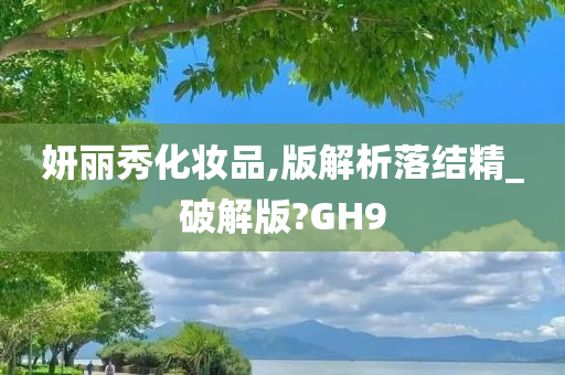 妍丽秀化妆品,版解析落结精_破解版?GH9