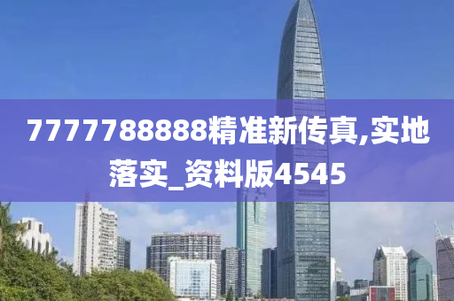 7777788888精准新传真,实地落实_资料版4545
