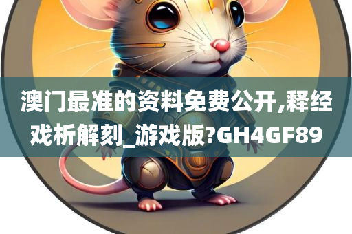 澳门最准的资料免费公开,释经戏析解刻_游戏版?GH4GF89