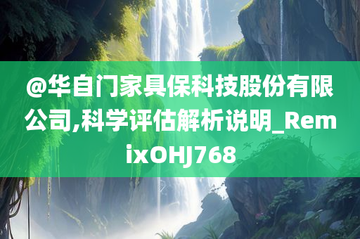 @华自门家具保科技股份有限公司,科学评估解析说明_RemixOHJ768