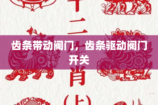 齿条带动阀门，齿条驱动阀门开关