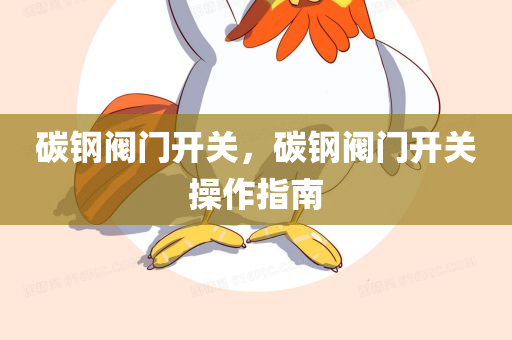碳钢阀门开关，碳钢阀门开关操作指南