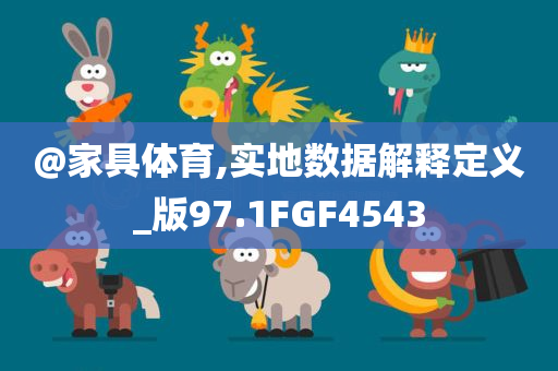 @家具体育,实地数据解释定义_版97.1FGF4543