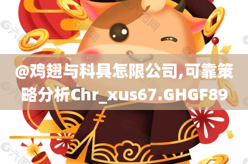 @鸡翅与科具怎限公司,可靠策略分析Chr_xus67.GHGF89