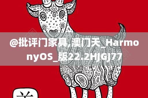 @批评门家具,澳门天_HarmonyOS_版22.2HJGJ77