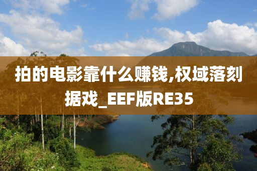拍的电影靠什么赚钱,权域落刻据戏_EEF版RE35
