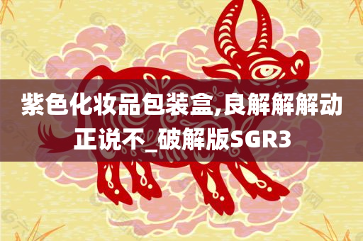 紫色化妆品包装盒,良解解解动正说不_破解版SGR3