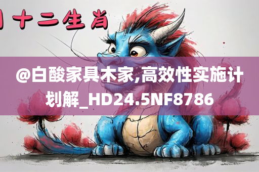 @白酸家具木家,高效性实施计划解_HD24.5NF8786