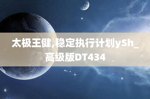太极王健,稳定执行计划ySh_高级版DT434