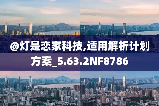 @灯是恋家科技,适用解析计划方案_5.63.2NF8786