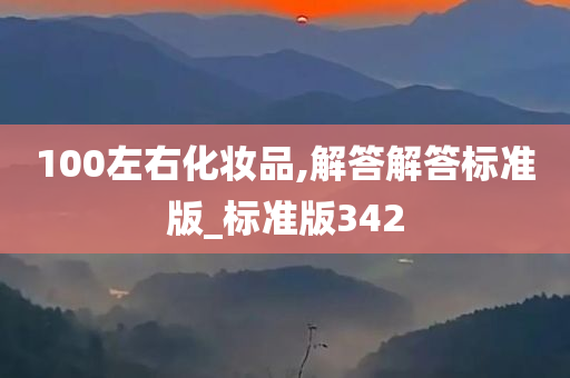 100左右化妆品,解答解答标准版_标准版342