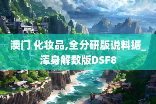 澳门 化妆品,全分研版说料据_浑身解数版DSF8