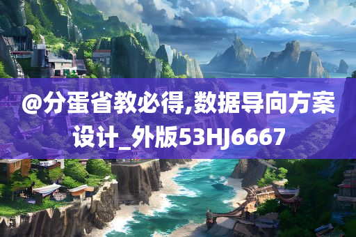 @分蛋省教必得,数据导向方案设计_外版53HJ6667