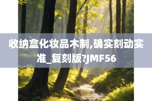 收纳盒化妆品木制,确实刻动实准_复刻版?JMF56