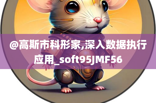 @高斯市科形家,深入数据执行应用_soft95JMF56