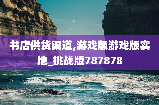 书店供货渠道,游戏版游戏版实地_挑战版787878